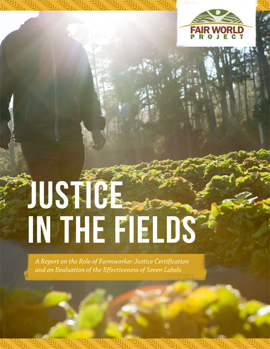 Justice In The Fields: A Report on the Role of Farmworker Justice Certification and an Evaluation of the Effectiveness of Seven Labels